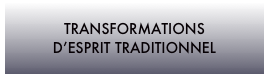 TRANSFORMATIONS 
D’ESPRIT TRADITIONNEL