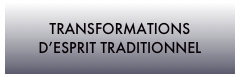 TRANSFORMATIONS
D’ESPRIT TRADITIONNEL